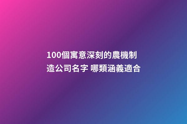 100個寓意深刻的農機制造公司名字 哪類涵義適合